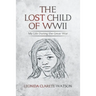 The Lost Child of WWII: My Life During the Great War