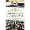 The Gilded Age on Connecticut's Gold Coast: Transforming Greenwich, Stamford and Darien