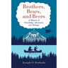 Brothers, Bears, and Beers: A Memoir of Friendships, Adventures, and Mishaps
