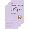 An Enlightened Life: 11 Inspirational Stories From Women Around The World Who Have Dared To Live A Life of Insightfulness And Clarity And Live An Enli
