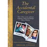 The Accidental Caregiver: How I Met, Loved, and Lost Legendary Holocaust Refugee Maria Altmann