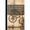 A Treatise On Rope Making ...: With A Description Of The Manufacture, Rules, Tables Of Weights, Etc., Adapted To The Trade