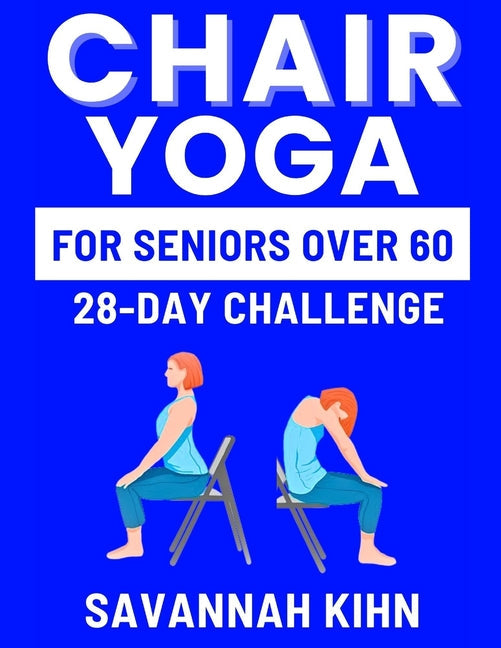 Chair Yoga for Seniors Over 60: Chair Yoga Essentials for Seniors Over 60 to Cultivate Strength, Flexibility, and Inner Peace, Fostering a Deep Connec - Paperback by Books by splitShops