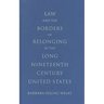 Law and the Borders of Belonging in the Long-Ninteenth-Century United States