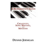 A Worshipper's Guide to Creativity, Song Writing, and Ministry