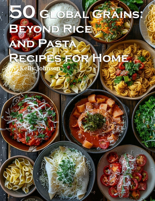 50 Global Grains: Beyond Rice and Pasta Recipes for Home: Beyond Rice and Pasta Recipes for Home - Paperback by Books by splitShops