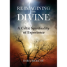 Reimagining The Divine: A Celtic Spirituality of Experience