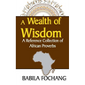 A Wealth of Wisdom. A Reference Collection of African Proverbs