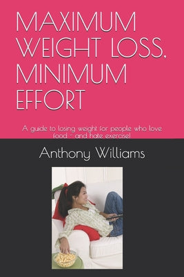 Maximum Weight Loss, Minimum Effort: A guide to losing weight for people who love food - and hate exercise! - Paperback by Books by splitShops