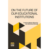 On The Future Of Our Educational Institutions: Translated, With Introduction, By J. M. Kennedy Edited By Dr. Oscar Levy