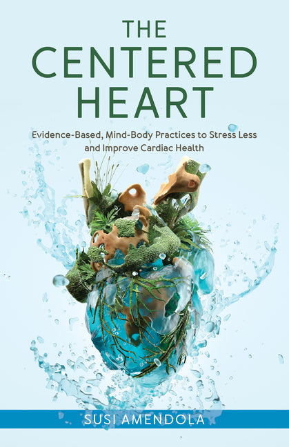 The Centered Heart: Evidence-Based, Mind-Body Practices to Stress Less and Improve Cardiac Health - Hardcover by Books by splitShops