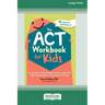 The ACT Workbook for Kids: Fun Activities to Help You Deal with Worry, Sadness, and Anger Using Acceptance and Commitment Therapy (16pt Large Print Fo
