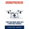 Dronepreneur: Turn Your Drone Hobby into a Profitable Business