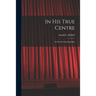 In His True Centre; an Interim Autobiography