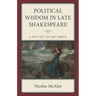 Political Wisdom in Late Shakespeare: A Way Out of the Wreck
