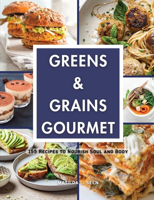 Greens & Grains Gourmet: 155 Recipes to Nourish Soul and Body - Paperback by Books by splitShops