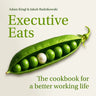 Executive Eats: The Cookbook for a Better Working Life