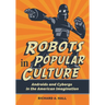 Robots in Popular Culture: Androids and Cyborgs in the American Imagination