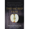 The Sacred Year: Mapping the Soulscape of Spiritual Practice -- How Contemplating Apples, Living in a Cave, and Befriending a Dying Woman Revived My L