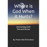 Where is God When it Hurts: Overcoming Grief, Pain and Sorrow