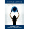 Intuitive Wellness: Using Your Body's Inner Wisdom to Heal