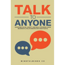 Talk to Anyone: Overcome Social Anxiety and Build Stronger, More Meaningful Relationships with New People