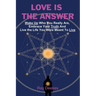 Love Is The Answer: Wake Up Who You Really Are, Embrace Your Truth And Live the Life You Were Meant To Live