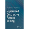 Supervised Descriptive Pattern Mining