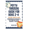 Potty Training Guide For Boys 2-4: The Anti-Battle Plan: Understanding Boy Psychology to Potty Train Even the Most Resistant 2-Year-Old