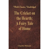 The Cricket on the Hearth: A Fairy Tale of Home (World Classics, Unabridged)