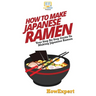 How To Make Japanese Ramen: Your Step By Step Guide To Making Japanese Ramen