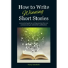 How to Write Winning Short Stories: A practical guide to writing stories that win contests and get selected for publication