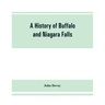 A history of Buffalo and Niagara Falls, including a concise account of the aboriginal inhabitants of this region; the first white explorers and missio