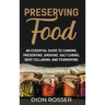 Preserving Food: An Essential Guide to Canning, Preserving, Smoking, Salt Curing, Root Cellaring, and Fermenting