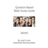 Discussion-based Bible Study Guide--James: Good Questions Have Groups Talking