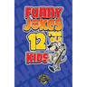 Funny Jokes for 12 Year Old Kids: 100+ Crazy Jokes That Will Make You Laugh Out Loud!