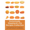 Homemade Shepherd's Pie Recipes Collection: The Essential Pie Cookbook For Every Season And Reason: Tips To Make A Perfect Shepherd'S Pie