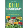 Keto for Vegetarians: How to Create Ultimate Keto-Vegetarian Lifestyle and Start Losing Weight from Day 1