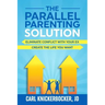 The Parallel Parenting Solution: Eliminate Confict With Your Ex, Create The Life You Want