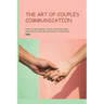 The Art of Couples Communication: How To Reconnect With Your Partner And Make Your Relationship Stronger: How To Keep A Relationship Strong And Happy