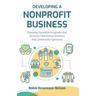 Developing A Nonprofit Business: Planning Fundable Programs and Services That Entice Grantors and Community Sponsors