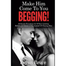 Mаkе Hіm Cоmе Tо Yоu BEGGING!: 39 Secrets To Letting Go Of Your Limiting Beliefs and Attrасt A G