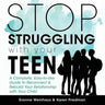 Stop Struggling with Your Teen: A Complete, Easy-To-Use Guide to Reconnect & Rebuild Your Relationship with Your Child