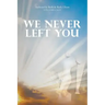We Never Left You