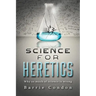 Science for Heretics: Why so much of science is wrong
