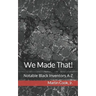 We Made That!: Notable Black Inventors A-Z