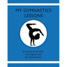 My Gymnastic Lessons: A journal of my skills, my progress, and my achievements.