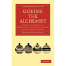 Goethe the Alchemist: A Study of Alchemical Symbolism in Goethe S Literary and Scientific Works