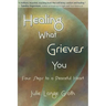 Healing What Grieves You: Four Steps to a Peaceful Heart