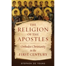 The Religion of the Apostles: Orthodox Christianity in the First Century